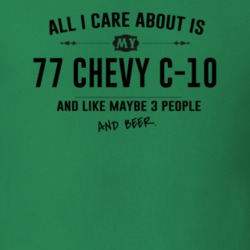 All I Care About Is My 77 Chevy C-10 And Beer Funny T Shirt