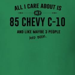 All I Care About Is My 85 Chevy C-10 And Beer Funny T Shirt