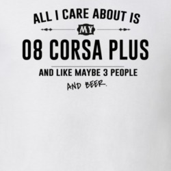 All I Care About Is My 08 Corsa Plus And Beer Funny T Shirt