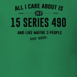 All I Care About Is My 15 Series 490 And Beer Funny T Shirt