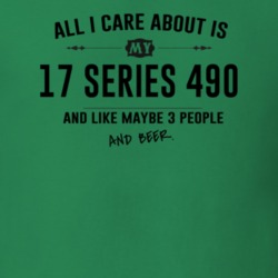 All I Care About Is My 17 Series 490 And Beer Funny T Shirt