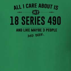 All I Care About Is My 18 Series 490 And Beer Funny T Shirt