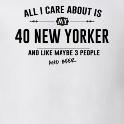 All I Care About Is My 40 New Yorker And Beer Funny T Shirt
