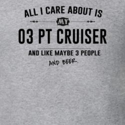 All I Care About Is My 03 Pt Cruiser And Beer Funny T Shirt