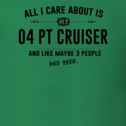All I Care About Is My 04 Pt Cruiser And Beer Funny T Shirt