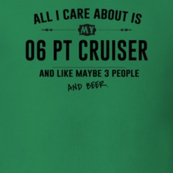 All I Care About Is My 06 Pt Cruiser And Beer Funny T Shirt