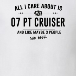 All I Care About Is My 07 Pt Cruiser And Beer Funny T Shirt