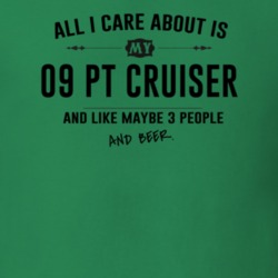 All I Care About Is My 09 Pt Cruiser And Beer Funny T Shirt