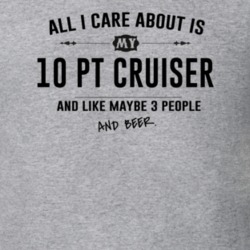 All I Care About Is My 10 Pt Cruiser And Beer Funny T Shirt