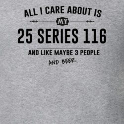 All I Care About Is My 25 Series 116 And Beer Funny T Shirt