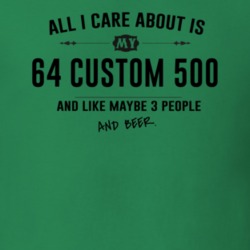 All I Care About Is My 64 Custom 500 And Beer Funny T Shirt