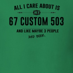 All I Care About Is My 67 Custom 503 And Beer Funny T Shirt