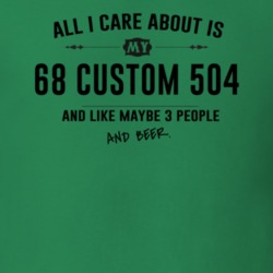 All I Care About Is My 68 Custom 504 And Beer Funny T Shirt