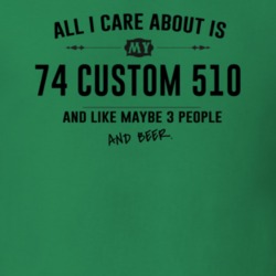 All I Care About Is My 74 Custom 510 And Beer Funny T Shirt