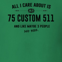 All I Care About Is My 75 Custom 511 And Beer Funny T Shirt