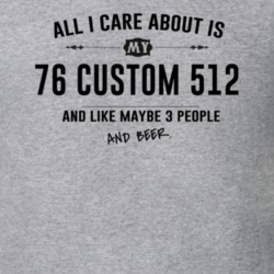 All I Care About Is My 76 Custom 512 And Beer Funny T Shirt