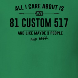 All I Care About Is My 81 Custom 517 And Beer Funny T Shirt