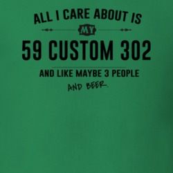 All I Care About Is My 59 Custom 302 And Beer Funny T Shirt