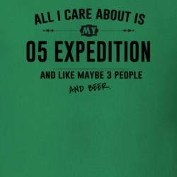 All I Care About Is My 05 Expedition And Beer Funny T Shirt