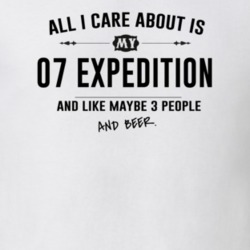 All I Care About Is My 07 Expedition And Beer Funny T Shirt