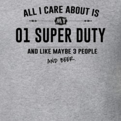 All I Care About Is My 01 Super Duty And Beer Funny T Shirt