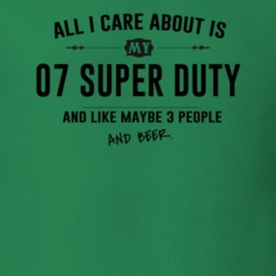 All I Care About Is My 07 Super Duty And Beer Funny T Shirt