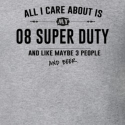 All I Care About Is My 08 Super Duty And Beer Funny T Shirt
