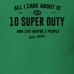 All I Care About Is My 10 Super Duty And Beer Funny T Shirt