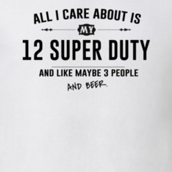 All I Care About Is My 12 Super Duty And Beer Funny T Shirt