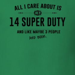 All I Care About Is My 14 Super Duty And Beer Funny T Shirt