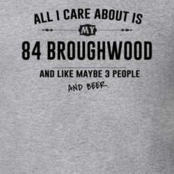 All I Care About Is My 84 Broughwood And Beer Funny T Shirt
