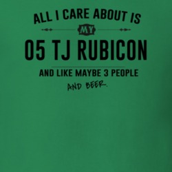 All I Care About Is My 05 Tj Rubicon And Beer Funny T Shirt
