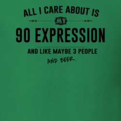 All I Care About Is My 90 Expression And Beer Funny T Shirt