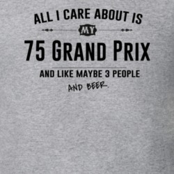 All I Care About Is My 75 Grand Prix And Beer Funny T Shirt