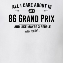 All I Care About Is My 86 Grand Prix And Beer Funny T Shirt
