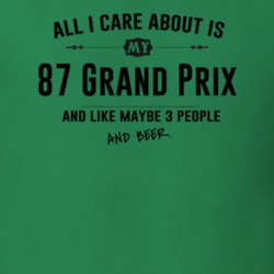 All I Care About Is My 87 Grand Prix And Beer Funny T Shirt