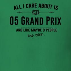 All I Care About Is My 05 Grand Prix And Beer Funny T Shirt