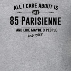 All I Care About Is My 85 Parisienne And Beer Funny T Shirt