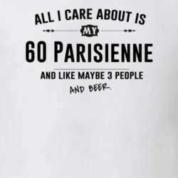 All I Care About Is My 60 Parisienne And Beer Funny T Shirt