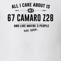 All I Care About Is My 67 Camaro Z28 And Beer Funny T Shirt