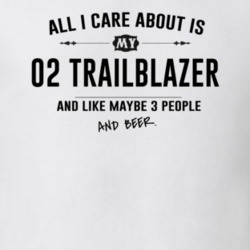 All I Care About Is My 02 Trailblazer And Beer Funny T Shirt