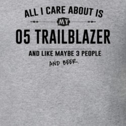 All I Care About Is My 05 Trailblazer And Beer Funny T Shirt