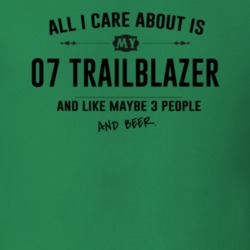 All I Care About Is My 07 Trailblazer And Beer Funny T Shirt