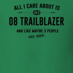 All I Care About Is My 08 Trailblazer And Beer Funny T Shirt