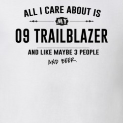 All I Care About Is My 09 Trailblazer And Beer Funny T Shirt