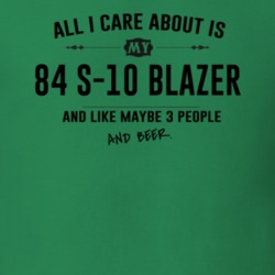 All I Care About Is My 84 S-10 Blazer And Beer Funny T Shirt