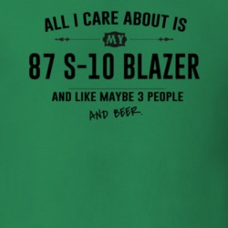 All I Care About Is My 87 S-10 Blazer And Beer Funny T Shirt