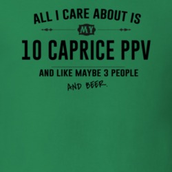 All I Care About Is My 10 Caprice Ppv And Beer Funny T Shirt
