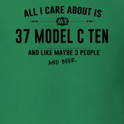 All I Care About Is My 37 Model C Ten And Beer Funny T Shirt