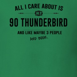 All I Care About Is My 90 Thunderbird And Beer Funny T Shirt